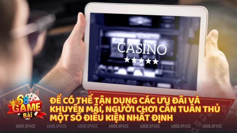 người chơi cần tuân thủ một số điều kiện nhất định. Việc này không chỉ giúp bạn đủ điều kiện tham gia các chương trình khuyến mãi