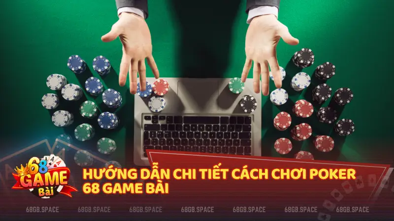 Hướng dẫn chi tiết cách chơi Poker 68 Game Bài