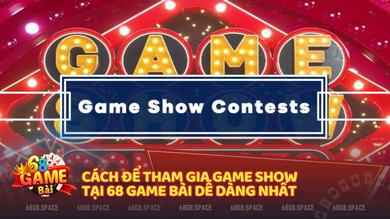 Cách để tham gia Game Show tại 68 Game Bài dễ dàng nhất
