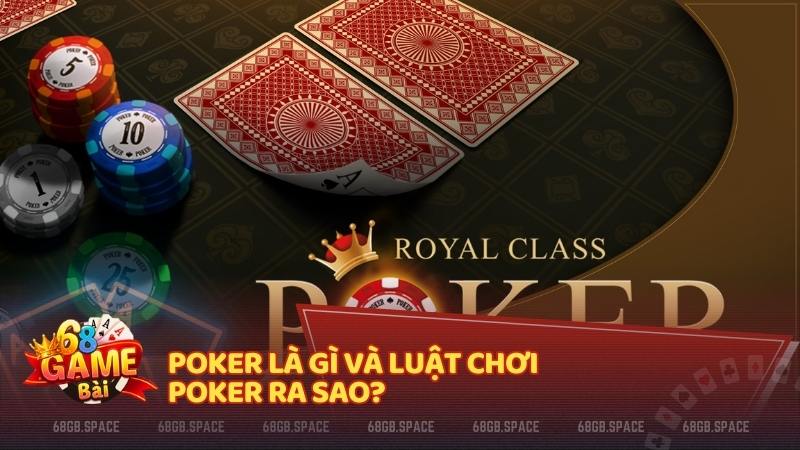 Poker là gì và luật chơi Poker ra sao?