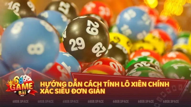 Hướng dẫn cách tính lô xiên chính xác siêu đơn giản 