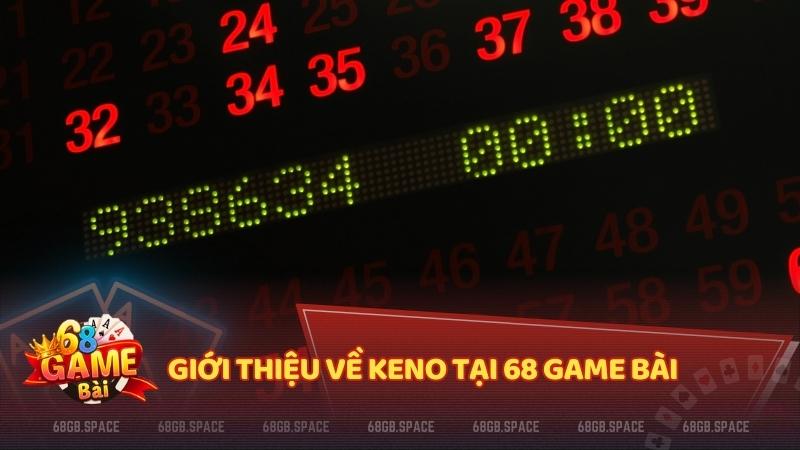 Trải nghiệm Keno đẳng cấp với giao diện đẹp mắt tại 68 Game Bài