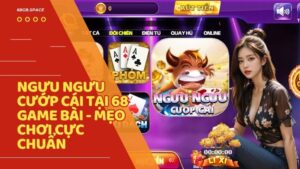 nguu nguu cuop cai 68 game bai - Ngưu Ngưu Cướp Cái Tại 68 Game Bài: Hướng Dẫn Chi Tiết Và Bí Kíp Chinh Phục